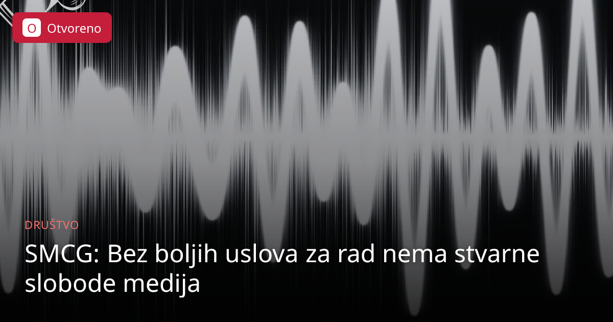 SMCG: Bez boljih uslova za rad nema stvarne slobode medija | Otvoreno